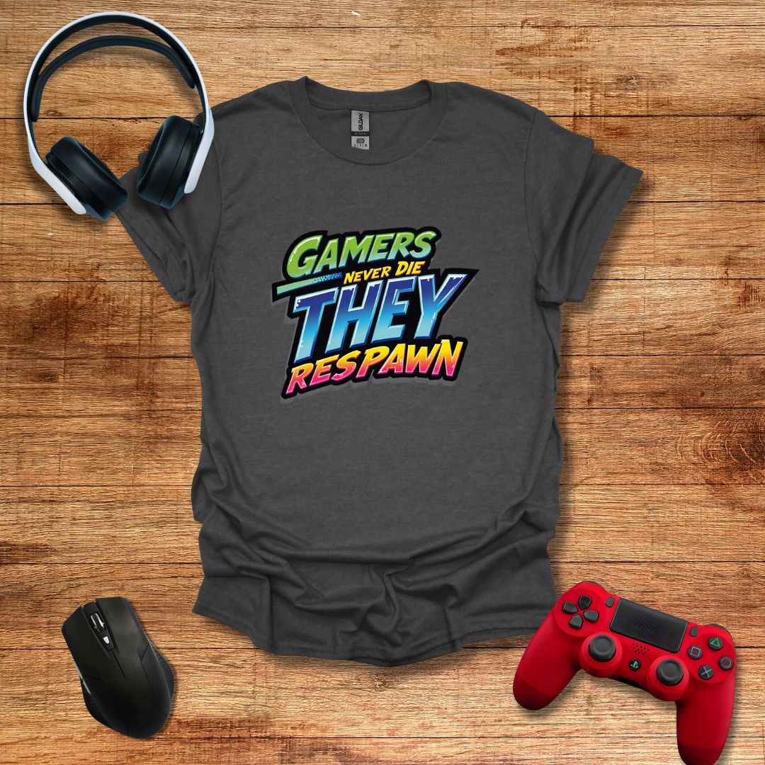 Gamers Never Die They Respawn T-shirt